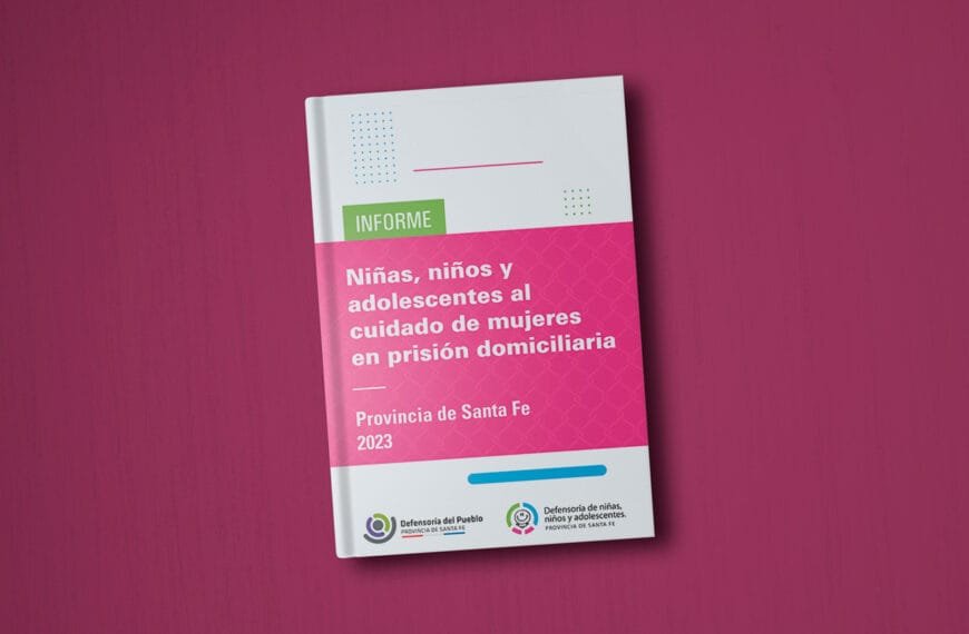 Niñez al cuidado de mujeres en prisión domiciliaria | Defensoría NNyA Santa Fe | Informe 2023